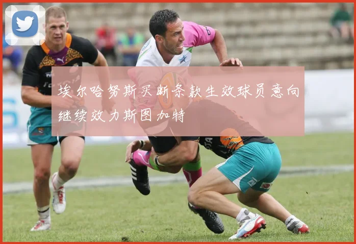 埃尔哈努斯买断条款生效球员意向继续效力斯图加特