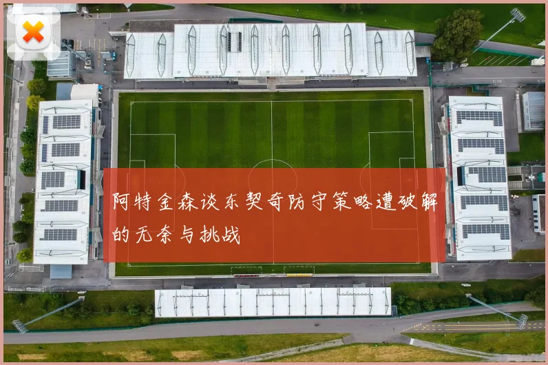 阿特金森谈东契奇防守策略遭破解的无奈与挑战
